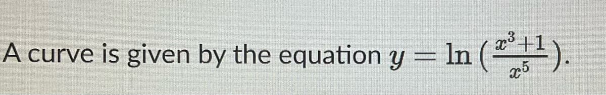 3+1
x5
A curve is given by the equation y = ln (
In (2³+¹).