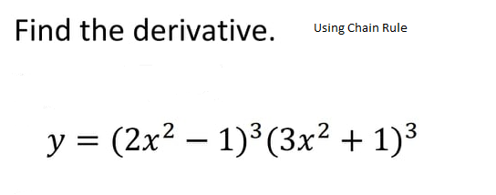 Find the derivative.
Using Chain Rule
y = (2x2 – 1)³(3x² + 1)³
-
