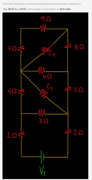 Find the individual current and voltage drop across each resistors if
C1= 4882, C2 = 25 8, and vollage of the ballery is 10.9 volts
7ΩΣ
4Ω.
1ΩΣ
9 Ω
Μ
M
ΦΩ
V
Ca
ΖΩ
C₁
8 Ω
5Ω
ΣΩ