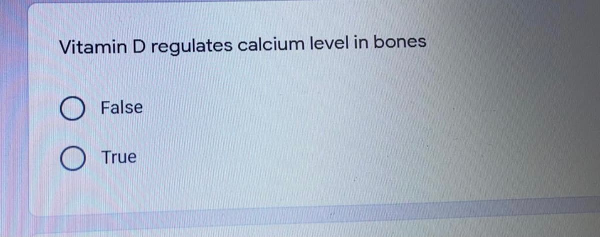 Vitamin D regulates calcium level in bones
False
True
