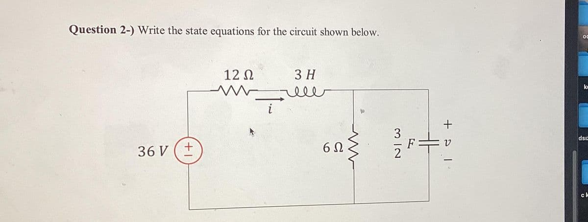 Question 2-) Write the state equations for the circuit shown below.
36 V
+1
12 Ω
www
3 H
ell
6Ω
312
F
+21
1
00
k
dsi
ck