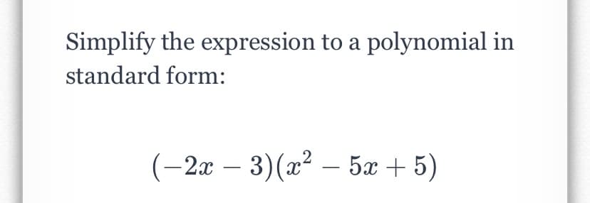 Simplify the expression to a polynomial in
standard form:
(-2 — 3)(2? — 5а + 5)
