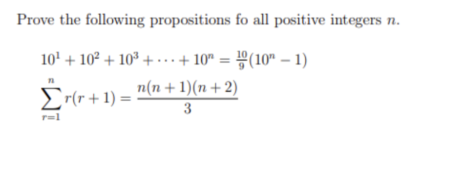 Prove the following propositions fo all positive integers n.
10' + 10² + 103 +… … + 10" = (10" – 1)
Er(r+1) =
n(n + 1)(n + 2)
3
r=1
