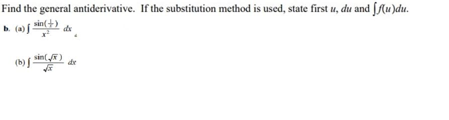 Find the general antiderivative. If the substitution method is used, state first u, du and [lu)du.
b. (а)
sin(+)
dx
sin()
(b) f
dx
