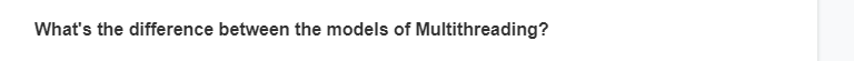 What's the difference between the models of Multithreading?