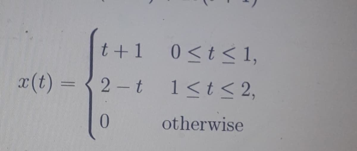 0 <t < 1,
x(t) = { 2- t 1<t< 2,
t+ 1
0.
otherwise
