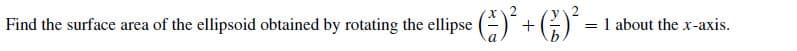 Find the surface area of the ellipsoid obtained by rotating the ellipse (=)
= 1 about the x-axis.
