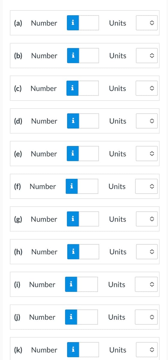 (a) Number
(b) Number
(c) Number
(d)
(e)
(f)
Number
Number
Number
(k)
i
i
(j) Number
i
i
i
(g) Number i
i
(h) Number i
(i) Number i
i
Number i
Units
Units
Units
Units
Units
Units
Units
Units
Units
Units
Units
✪
✪
<>
î
<>
✪
◊
î
✪
✪
î