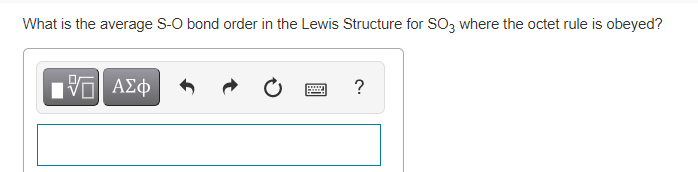 What is the average S-O bond order in the Lewis Structure for SO3 where the octet rule is obeyed?
?
