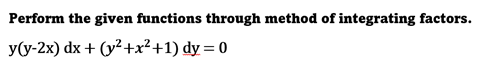 Perform the given functions through method of integrating factors.
У(у-2x) dx + (у2+x?+1) dy3D0
