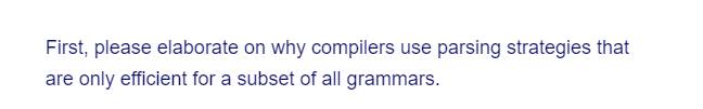 First, please elaborate on why compilers use parsing strategies that
are only efficient for a subset of all grammars.