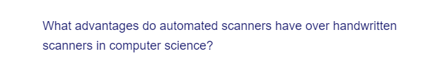 What advantages do automated scanners have over handwritten
scanners in computer science?