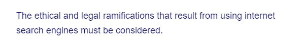 The ethical and legal ramifications that result from using internet
search engines must be considered.