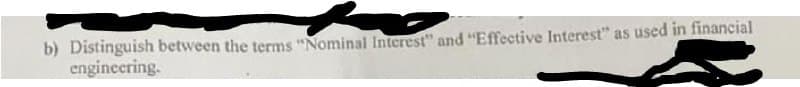 b) Distinguish between the terms "Nominal Interest" and "Effective Interest" as used in financial
engineering.
