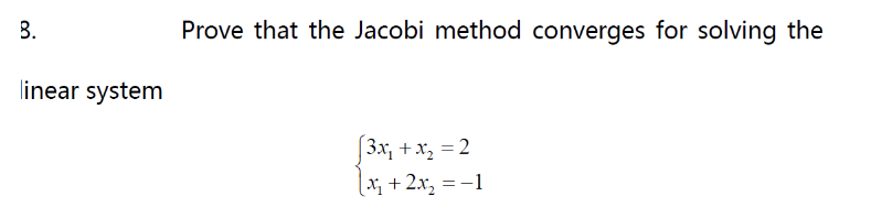 8.
linear system
Prove that the Jacobi method converges for solving the
|3x₁ + x₂ = 2
[x₂ + 2x₂ = −1