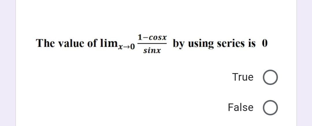 1-cosx
The value of limx→o
by using series is 0
sinx
True
False
