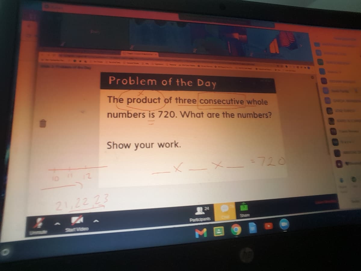 60000
Problem of the Day
The product of three consecutive whole
numbers is 720. What are the numbers?
GHACA
Show your work.
-720
12
21,22 23
Chu
Share
Participants
Start Video
Unmute
