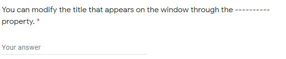 You can modify the title that appears on the window through the
property. *
Your answer
