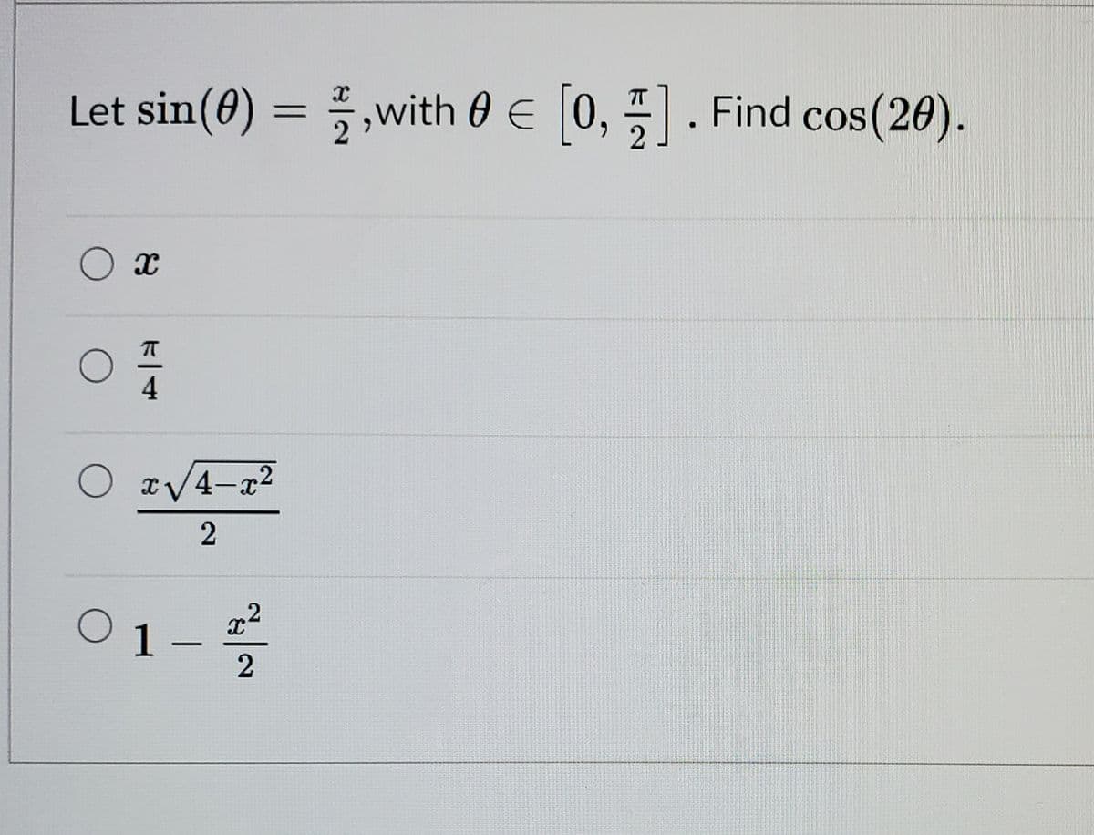 Let sin(0) = ,with 0 E [0, ]. Find cos(20).
O x
4.
O aV4-x2
01-5
|
