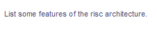 List some features of the risc architecture.