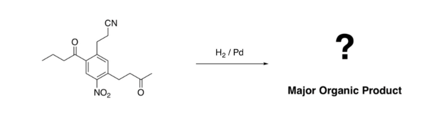 CN
ey
NO₂
H₂/Pd
?
Major Organic Product