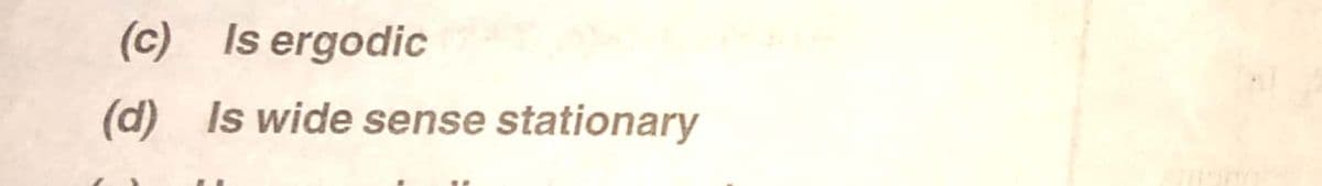 (c) Is ergodic
(d) Is wide sense stationary
