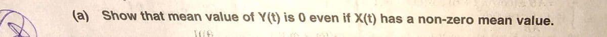 (a) Show that mean value of Y(t) is 0 even if X(t) has a non-zero mean value.
