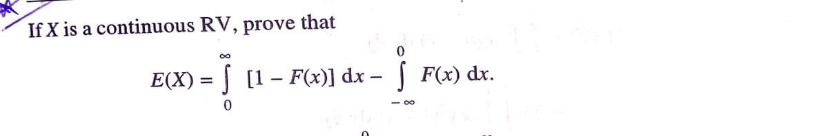 that
If X is a continuous RV, prove
E(X) = | [1 – F(x)] dx – [ F(x) dx.
