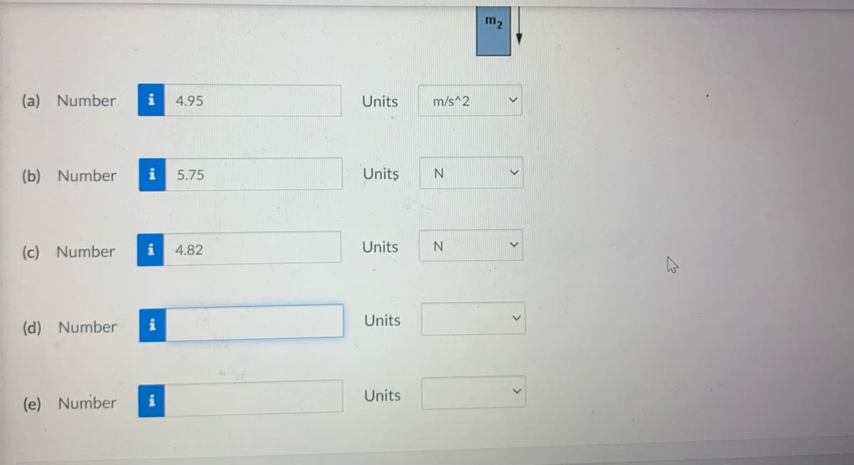 (a) Number. i 4.95
(b) Number i 5.75
(c) Number
i 4.82
(d) Number
i
(e) Number i
Units m/s^2
Units
N
Units
N
Units
Units
M₂2
لى