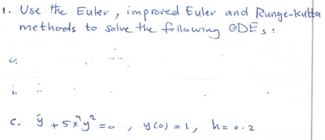 1. Use the Euler, improved Euler and Runge-kutta
methods to solve the following ODES:
し、
C.
y co) = し h=o.2
%3D
