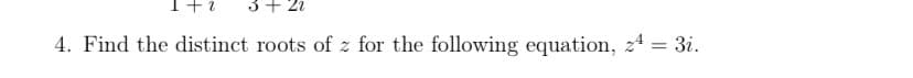 3 + 22
4. Find the distinct roots of z for the following equation, z4 = 3i.
