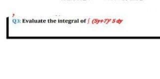 Q3: Evaluate the integral of y+y say
