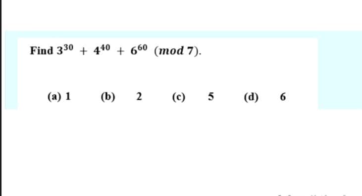 Find 330 + 440 + 660 (тod 7).
(а) 1
(b) 2
(с) 5
(а) 6
