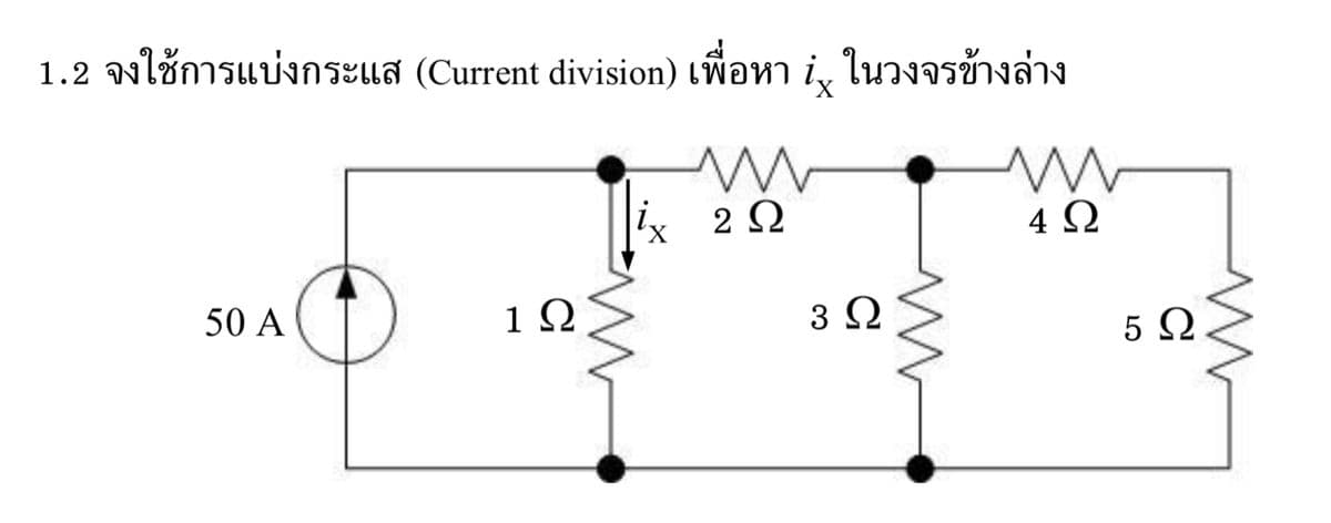 1.2 จงใช้การแบ่งกระแส (Current division) เพื่อหา i, ในวงจรข้างล่าง
ix 2 2
4 Ω
50 A
1Ω
3 Ω
5 Ω
