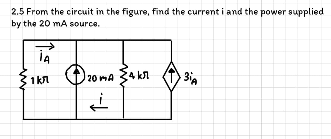 2.5 From the circuit in the figure, find the current i and the power supplied
by the 20 mÃ source.
Ozoma
mA 34 kn
1 kr
