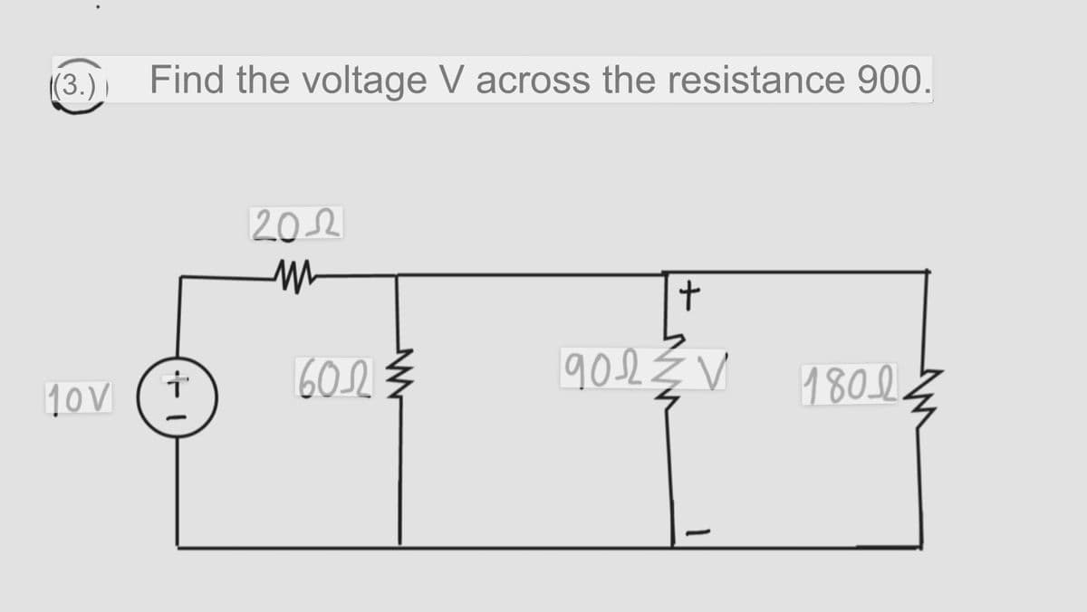 (3.), Find the voltage V across the resistance 900.
202
602
902Ź V
180l.
10V (†
