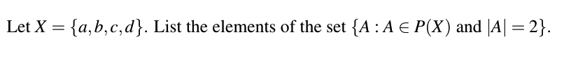 Let X = {a,b,c,d}. List the elements of the set {A :A € P(X) and |A| = 2}.
