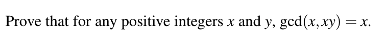 Prove that for any positive integers x and y, gcd(x, xy) =
= x.
