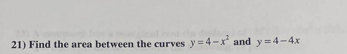 21) Find the area between the curves y = 4-x² and y=4-4x