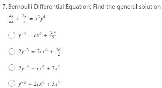 7. Bernoulli
Differential Equation: Find the general solution
dy 2y = x³y4
x
y-3 = cx6 +
2y-3 2cx +
=
3x4
=
3444
2y-3 = cx6 + 3x4
y-3 2cx6 + 3x4