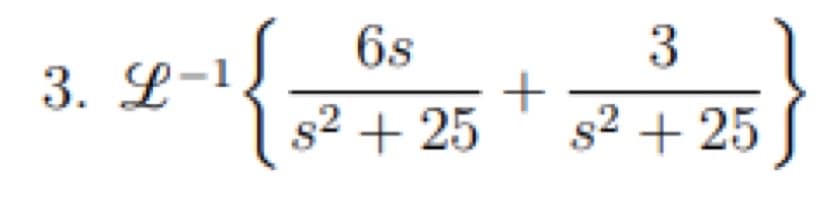 6s
12+25 +
s² + 25
3. £-1
3
s² + 25