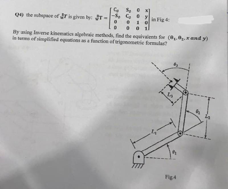 Co So 0 x]
-So Co 0 y in Fig 4:
1 0
0 1
Q4) the subspace of T is given by: T =
%3!
By using Inverse kinematics algebraic methods, find the equivalents for (01,02,x and y)
in terms of simplified equations as a function of trigonometric formulas?
83
02
Fig.4
