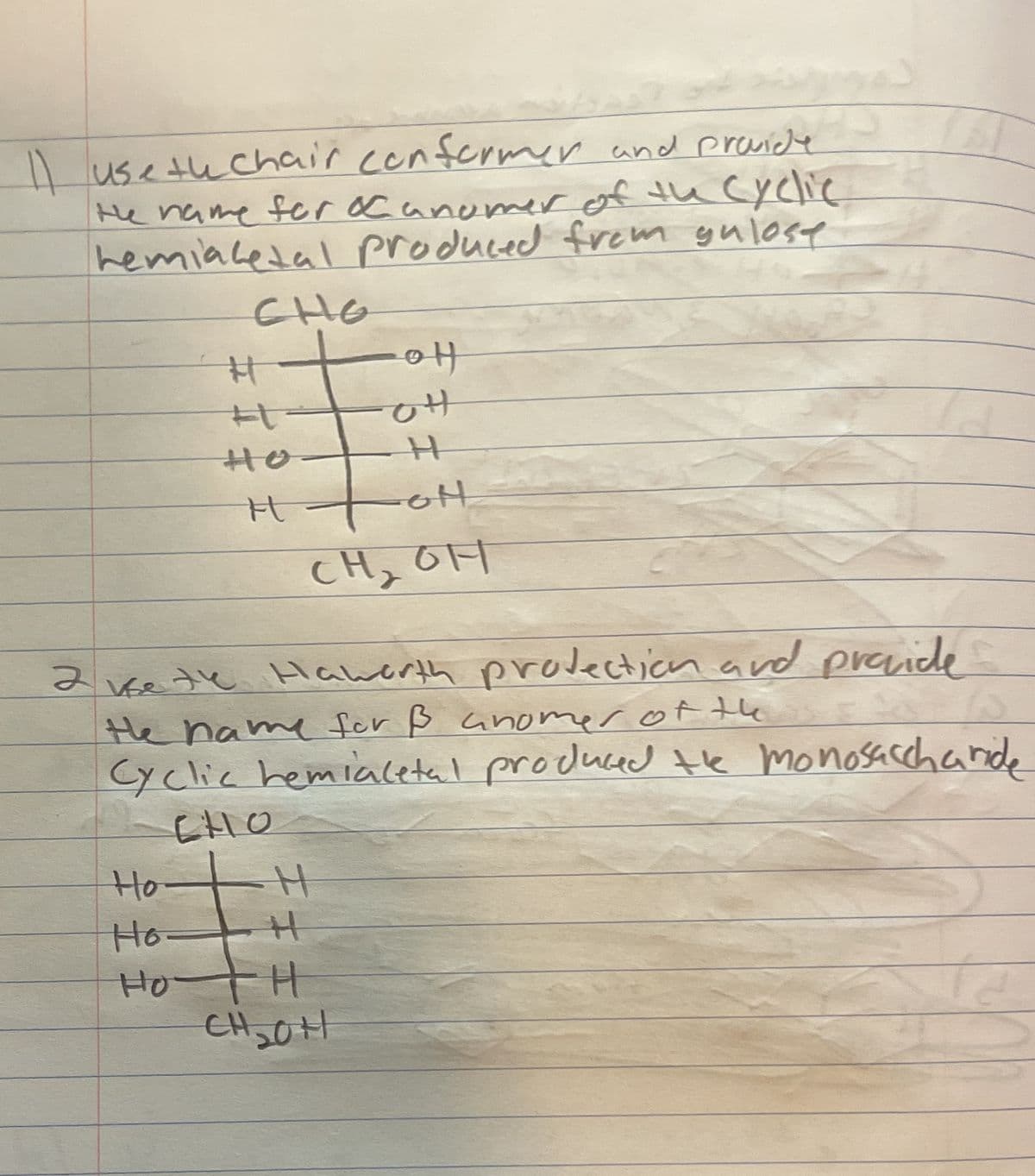 A use tuchair cenfermer and pravide
He name fer aC anomer of the cyclic
hemialedal produced frem gulose
CHO
CH, OH
2 vse te Hawerth prodecticn and praide
the hame for ß anomer ofthe
Cyclic hemialetal produced te monosacchande
CHO
Ho
Ho H
Ho H
CH20H
