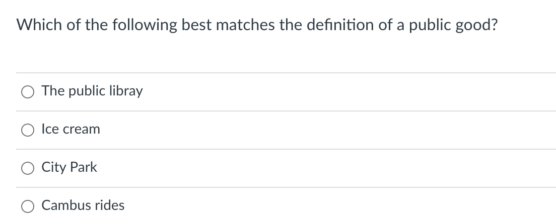 Which of the following best matches the definition of a public good?
The public libray
Ice cream
City Park
Cambus rides
