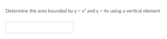 Determine the area bounded by y = x³ and y = 4x using a vertical element