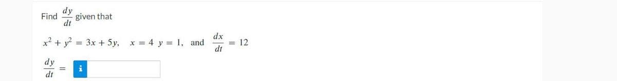 dy
Find given that
dt
x² + y² = 3x + 5y, x = 4 y = 1, and
dy
dt
i
dx
dt
= 12