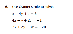 6. Use Cramer's rule to solve:
x - 4y +z = 6
4x - y + 2z = -1
2x + 2y3z = -20