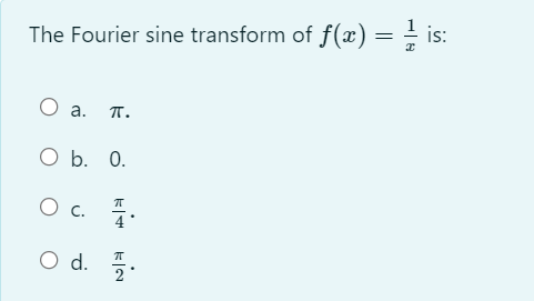 The Fourier sine transform of f(x) = ½-½ i
is:
Ꮖ
○ a.
Π.
O b. 0.
○ c.
○ d.
67 77