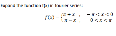 Expand the function f(x) in fourier series:
sπ + x,
f(x) =
= π-X,
-π<x<0
0<x<π