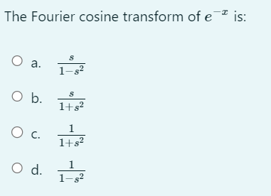 The Fourier cosine transform of e¯ is:
○ a.
S
1-$2
O b.
S
1+82
○ c.
1
1+82
○ d.
1
1-82